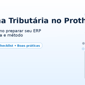 Reforma Tributária e ERP Protheus: como preparar sua empresa para IBS e CBS.
