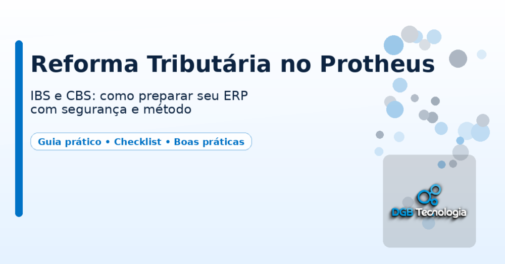 Reforma Tributária e ERP Protheus: como preparar sua empresa para IBS e CBS.